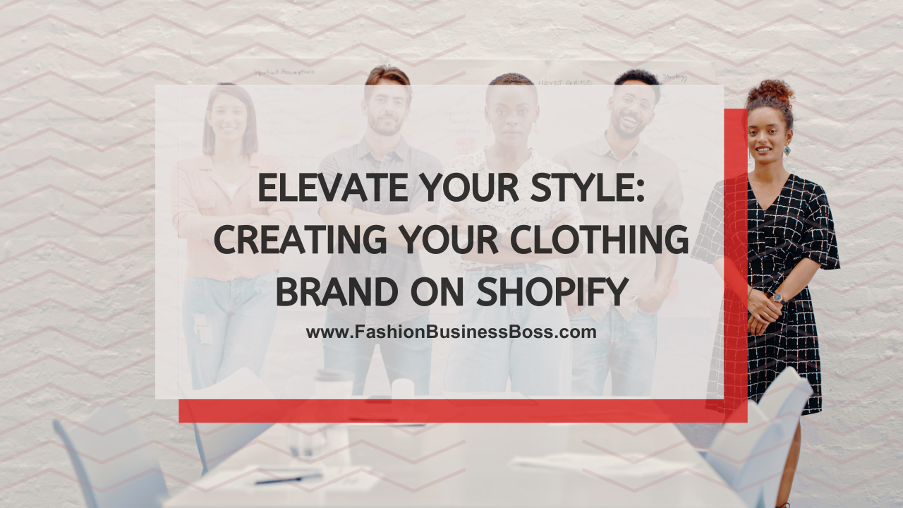 Elevate Your Style: Creating Your Clothing Brand on Shopify