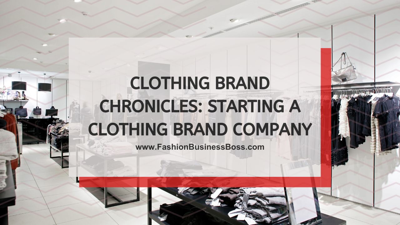Clothing Brand Chronicles: Starting A Clothing Brand Company