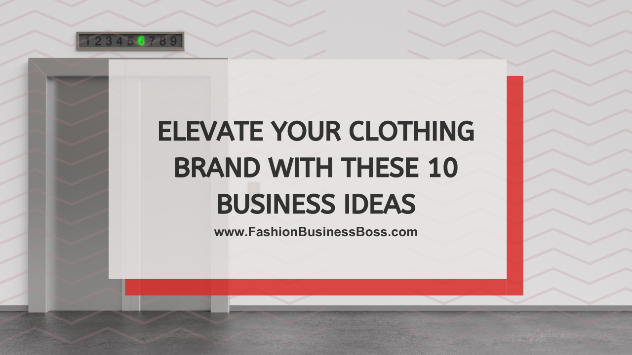 Elevate Your Clothing Brand with These 10 Business Ideas