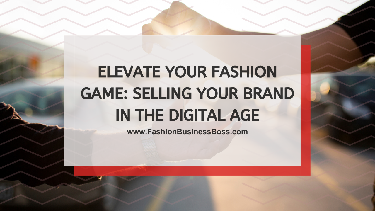 Elevate Your Fashion Game: Selling Your Brand in the Digital Age
