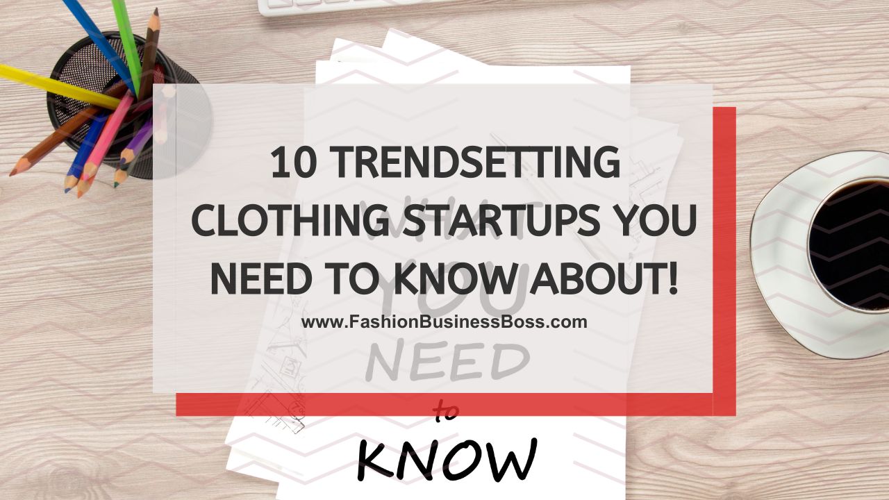 10 Trendsetting Clothing Startups You Need to Know About!