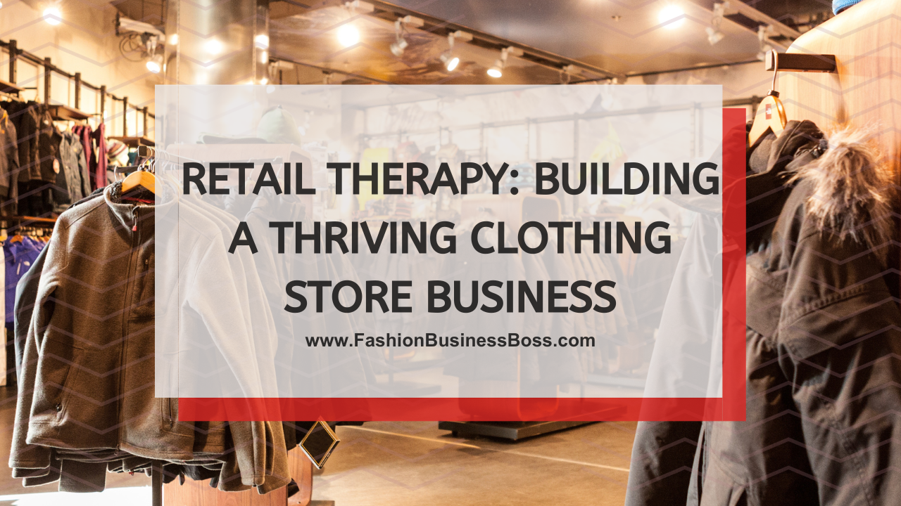 Retail Therapy: Building a Thriving Clothing Store Business