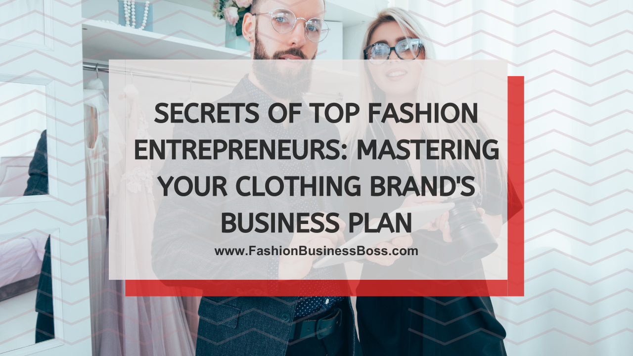 Secrets of Top Fashion Entrepreneurs: Mastering Your Clothing Brand's Business Plan