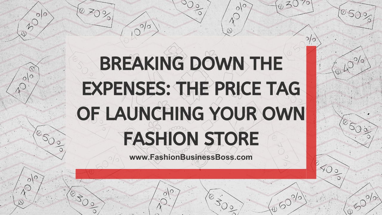 Breaking Down the Expenses: The Price Tag of Launching Your Own Fashion Store