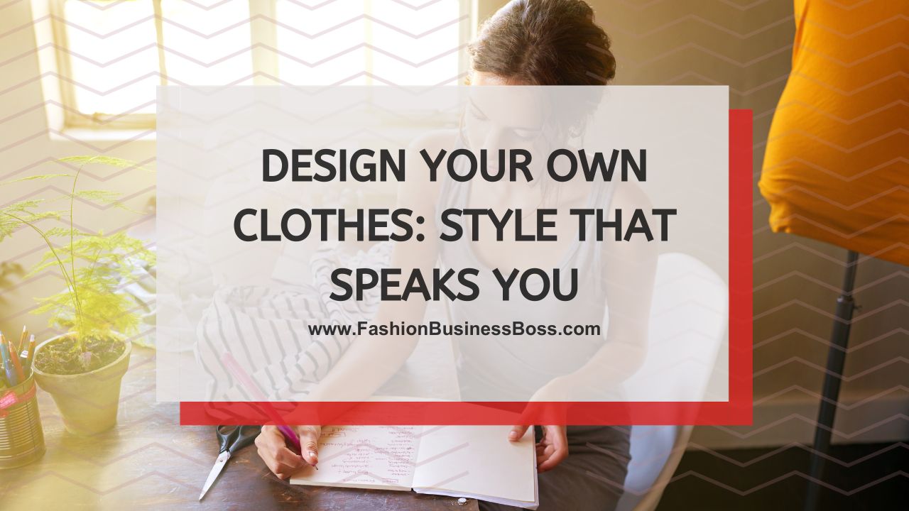 Design Your Own Clothes: Style That Speaks You