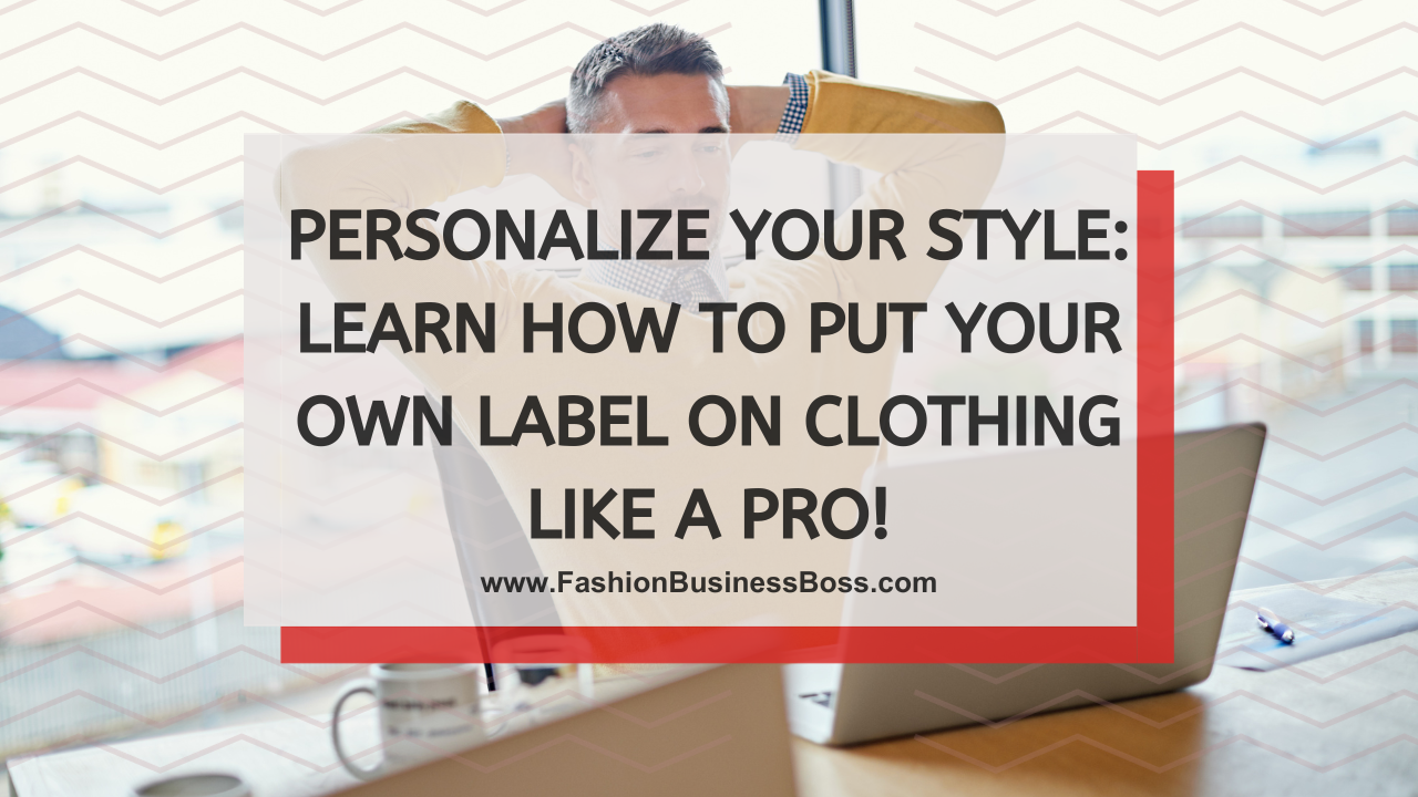 Personalize Your Style: Learn How to Put Your Own Label on Clothing Like a Pro!