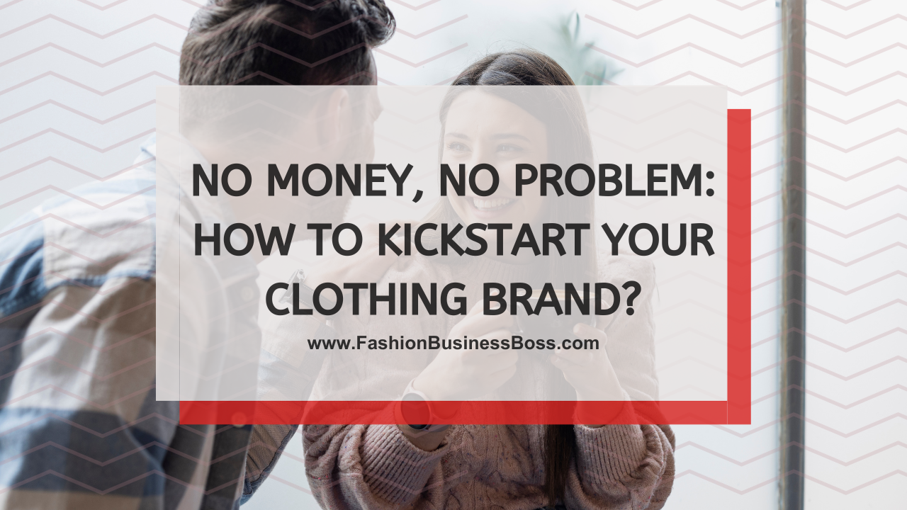 No Money, No Problem: How to Kickstart Your Clothing Brand?