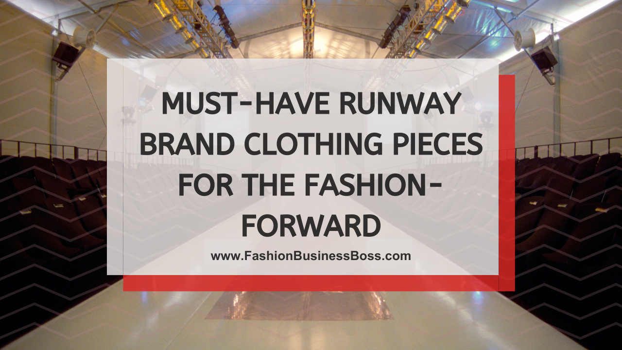 Must-Have Runway Brand Clothing Pieces for the Fashion-Forward