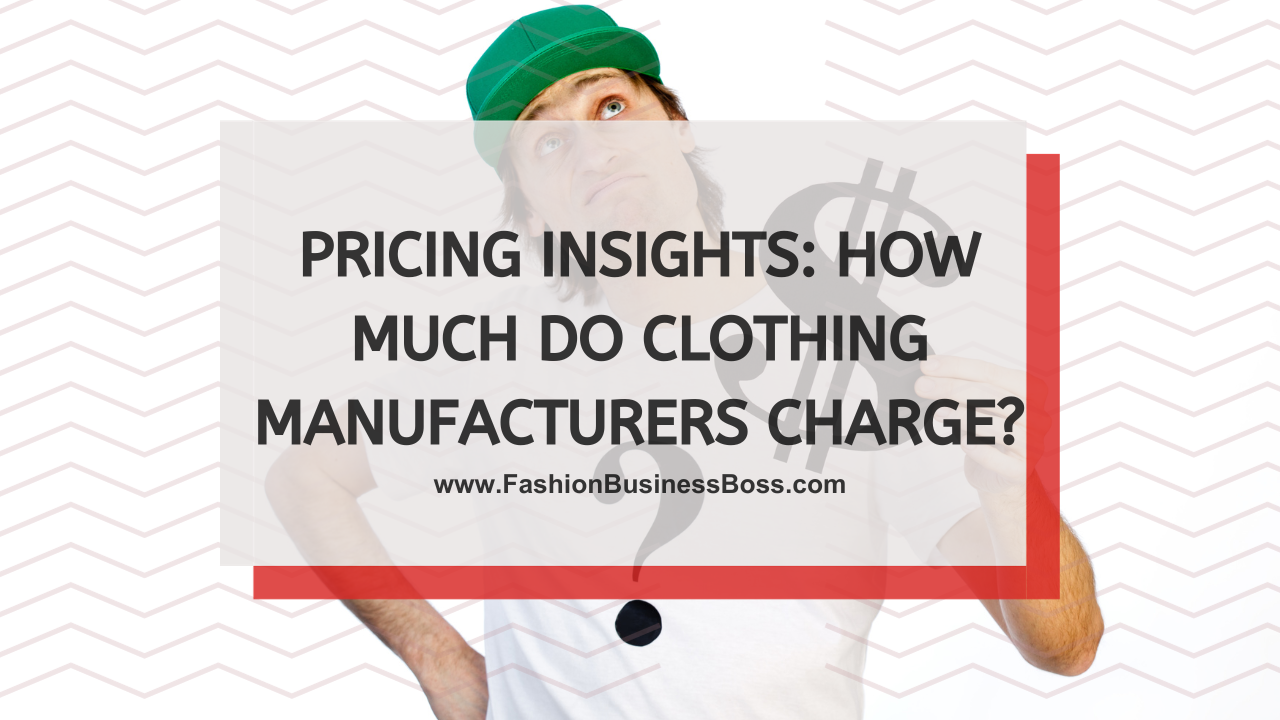 Pricing Insights: How Much Do Clothing Manufacturers Charge?