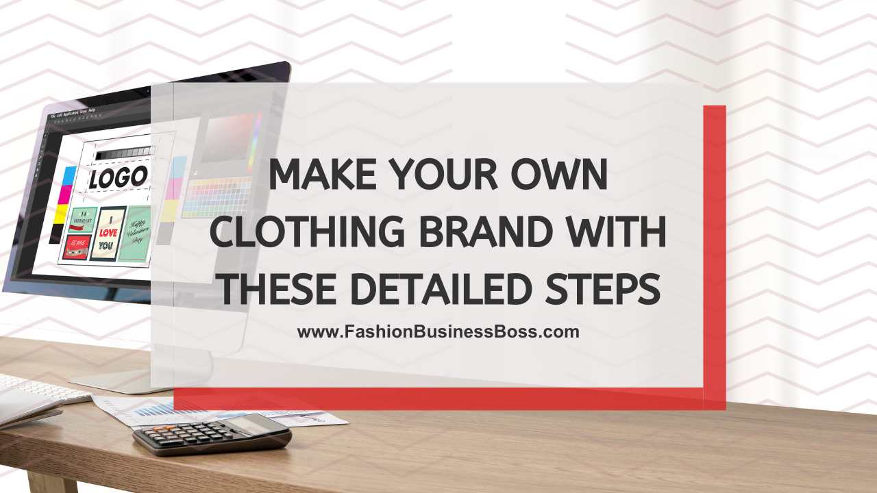 Make Your Own Clothing Brand With These Detailed Steps