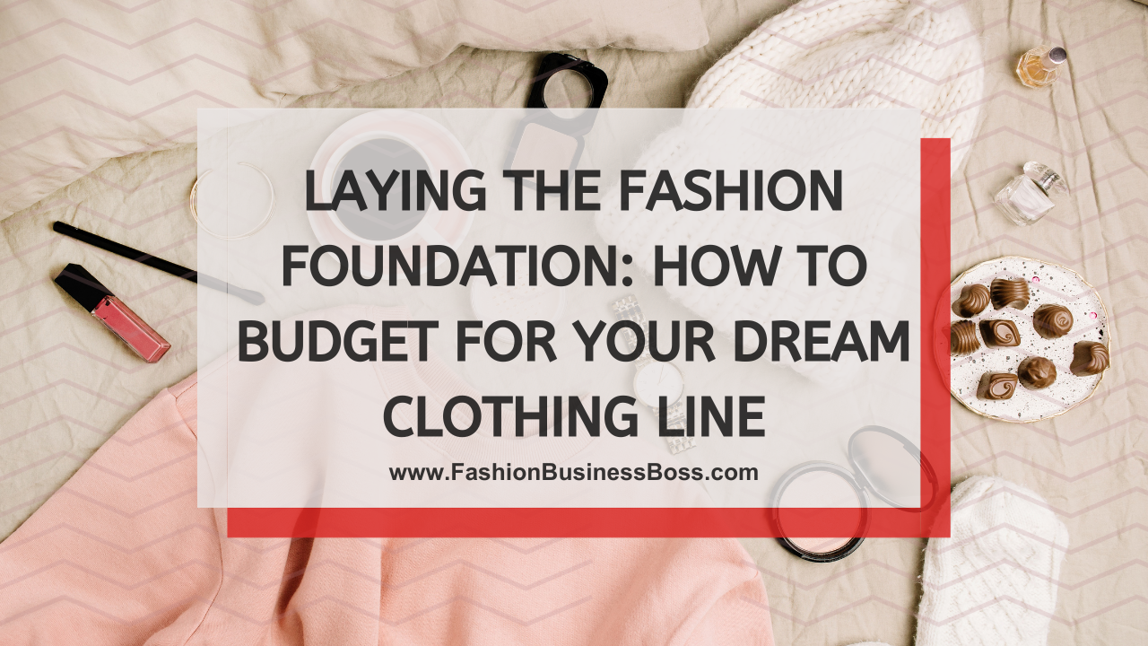 Laying The Fashion Foundation: How to Budget for Your Dream Clothing Line