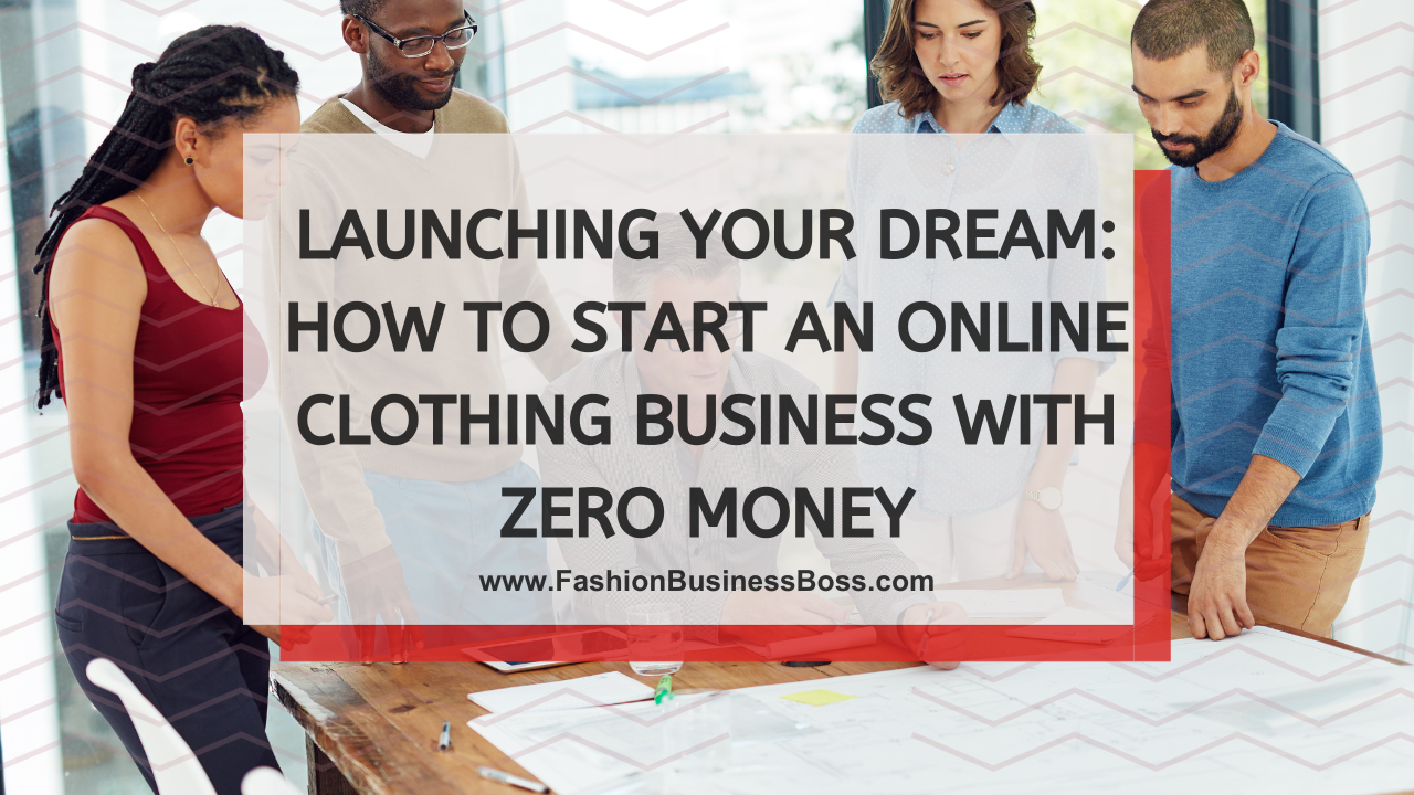 Launching Your Dream: How to Start an Online Clothing Business with Zero Money