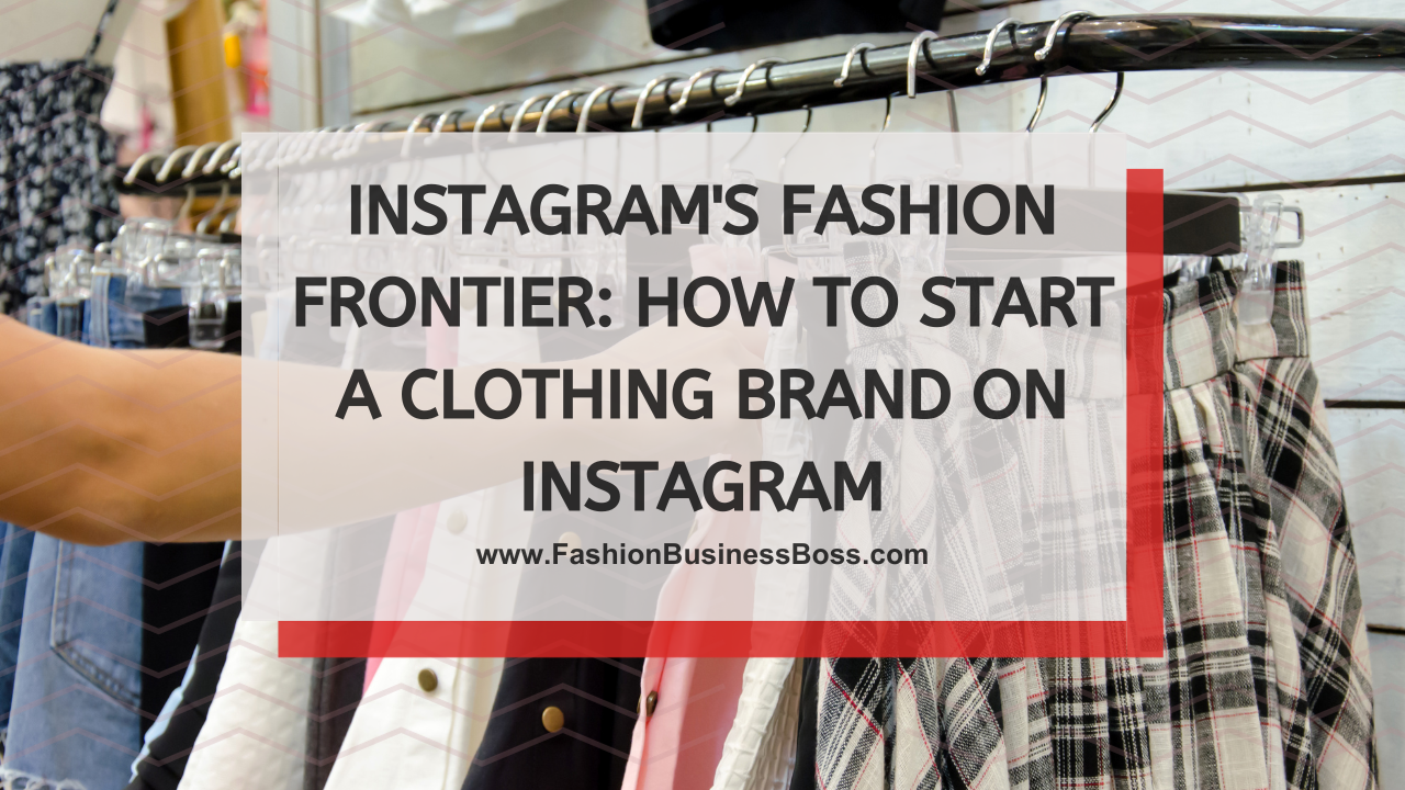 Instagram's Fashion Frontier: How to Start a Clothing Brand on Instagram