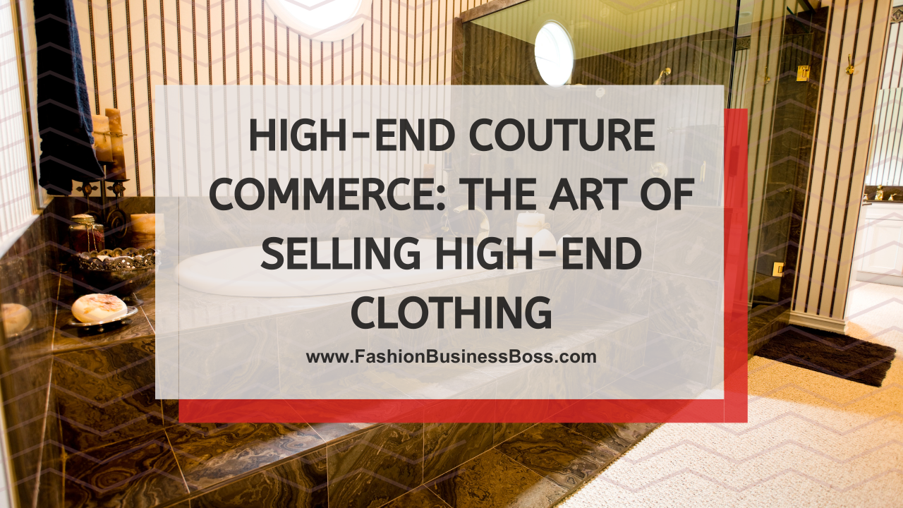 High-End Couture Commerce: The Art of Selling High-End Clothing
