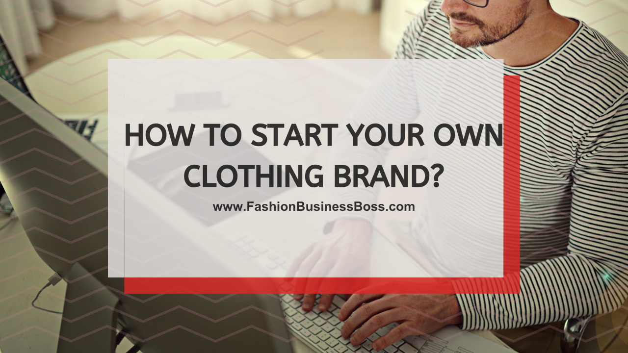 How to Start Your Own Clothing Brand?