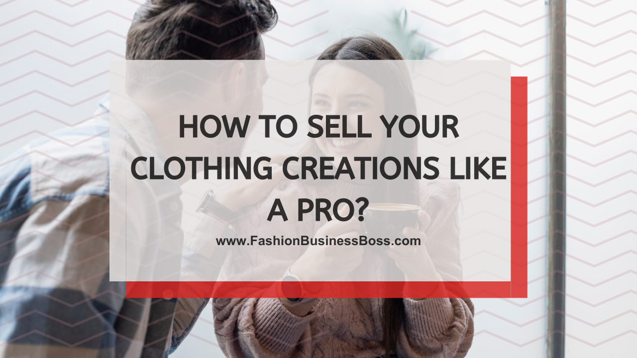 How to Sell Your Clothing Creations Like a Pro?