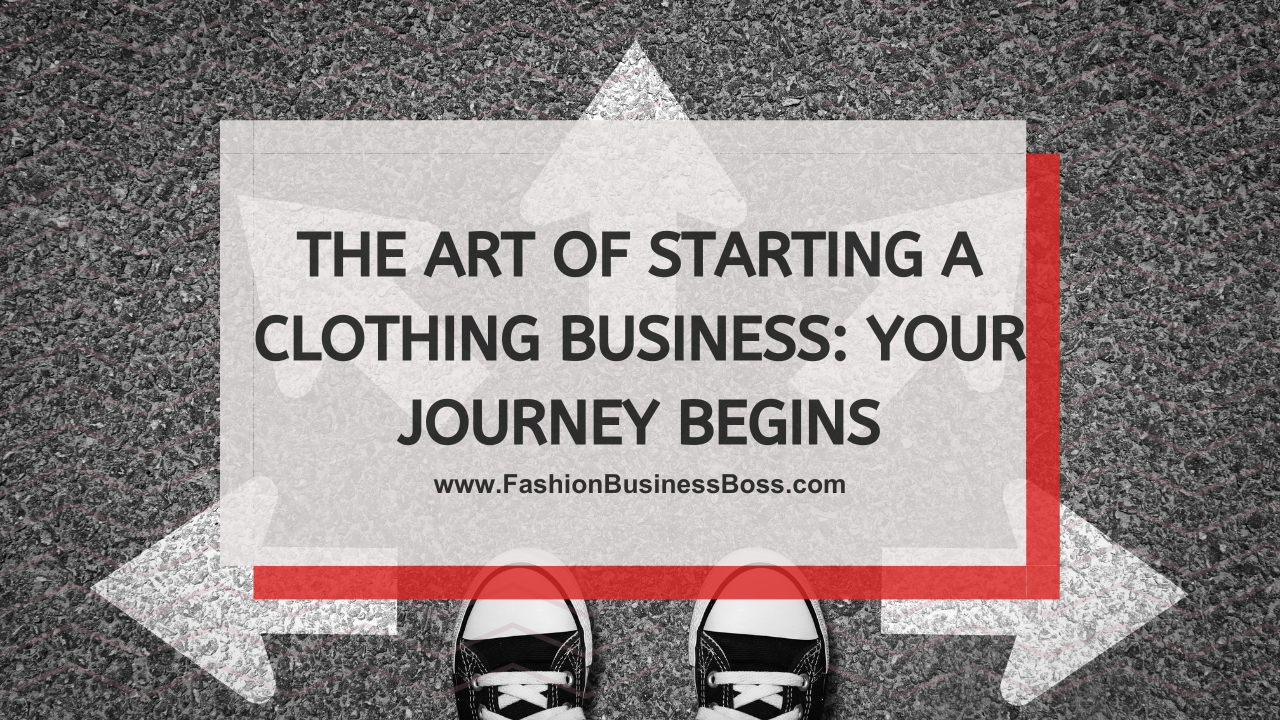 The Art of Starting a Clothing Business: Your Journey Begins