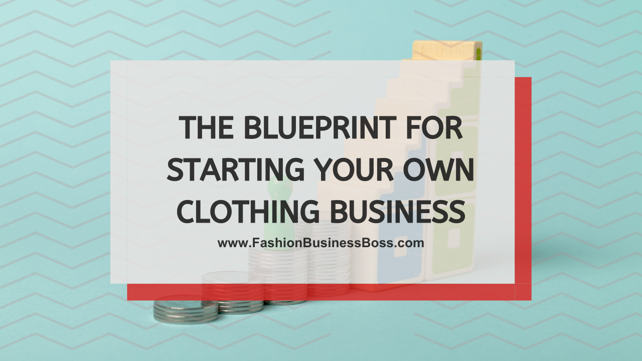 The Blueprint for Starting Your Own Clothing Business