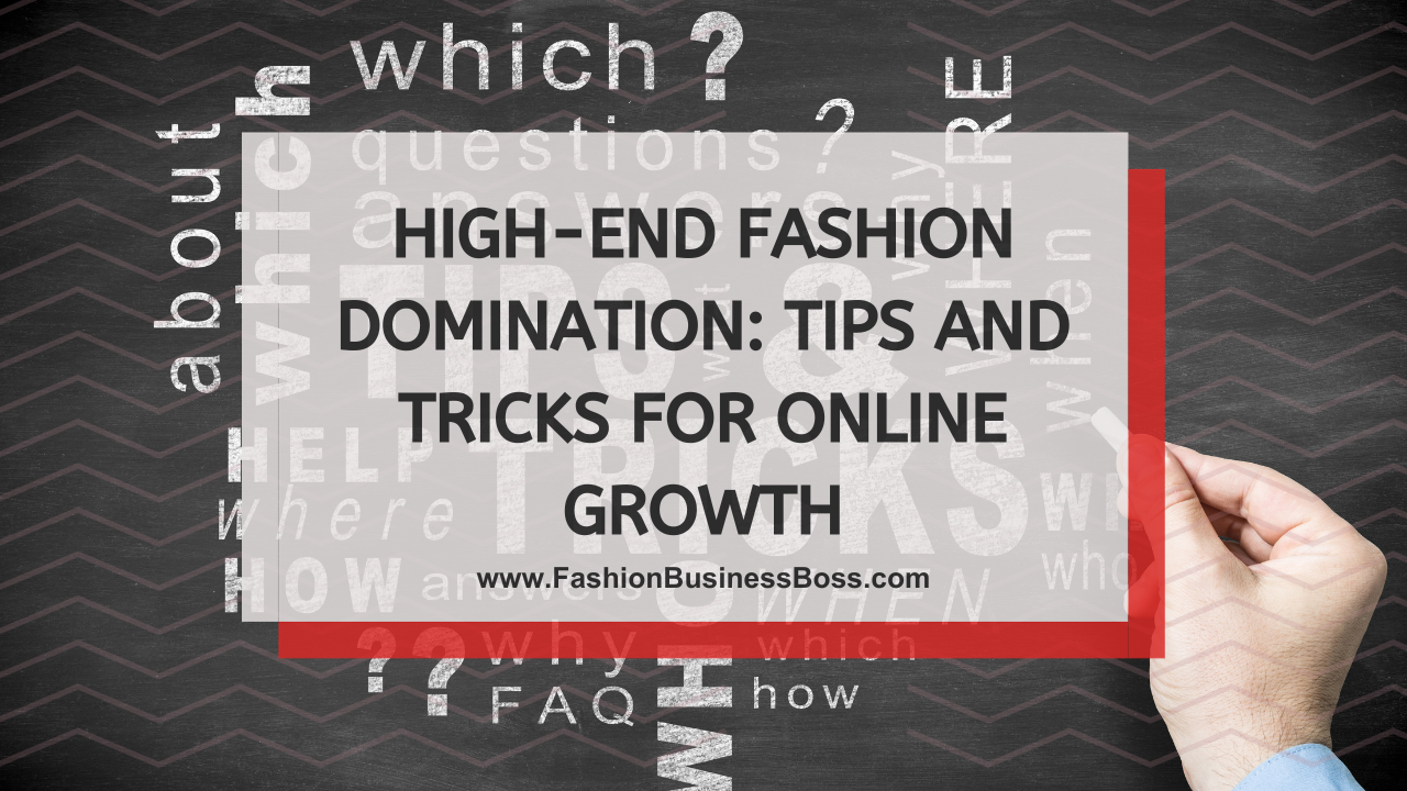 High-End Fashion Domination: Tips and Tricks for Online Growth