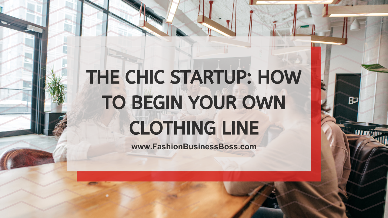 The Chic Startup: How to Begin Your Own Clothing Line