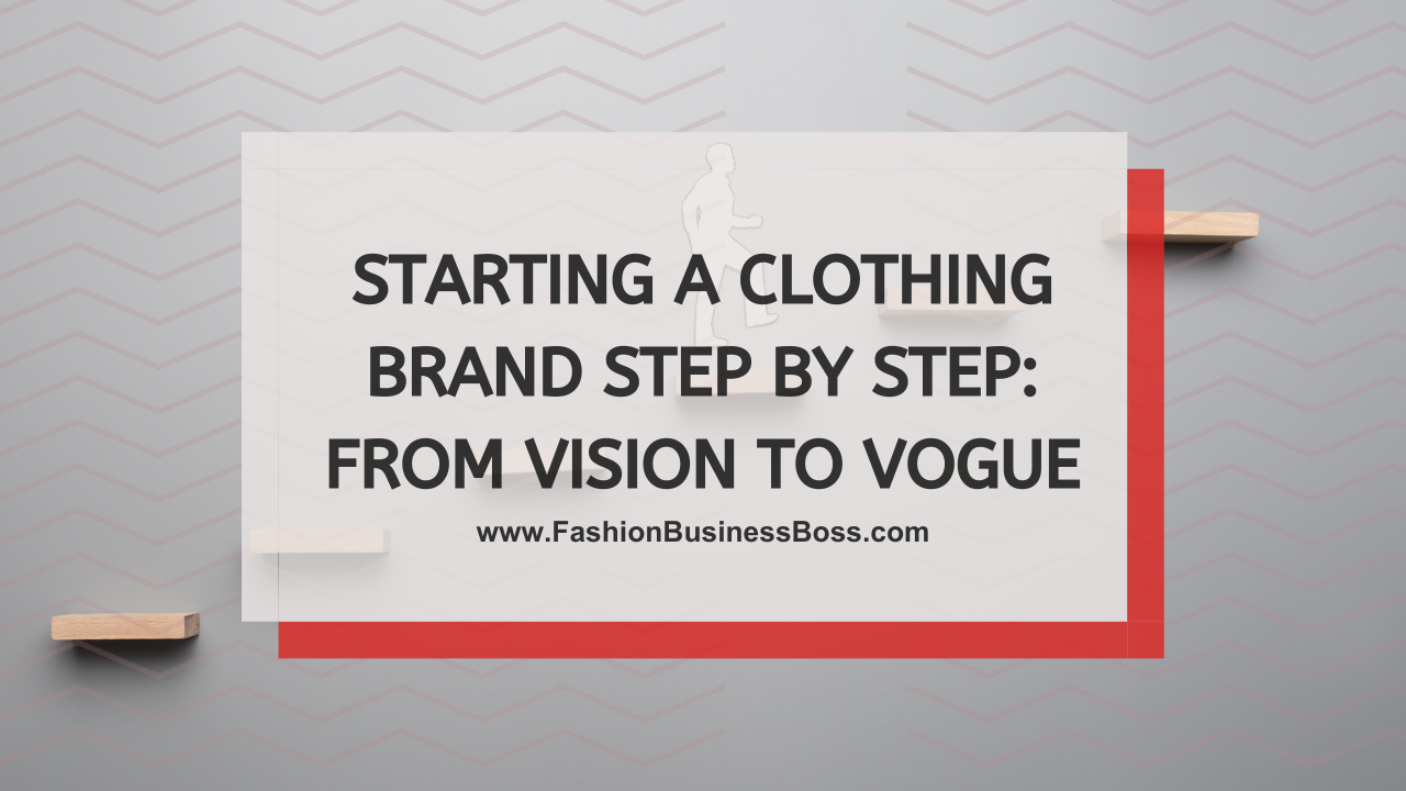 Starting a Clothing Brand Step by Step: From Vision to Vogue