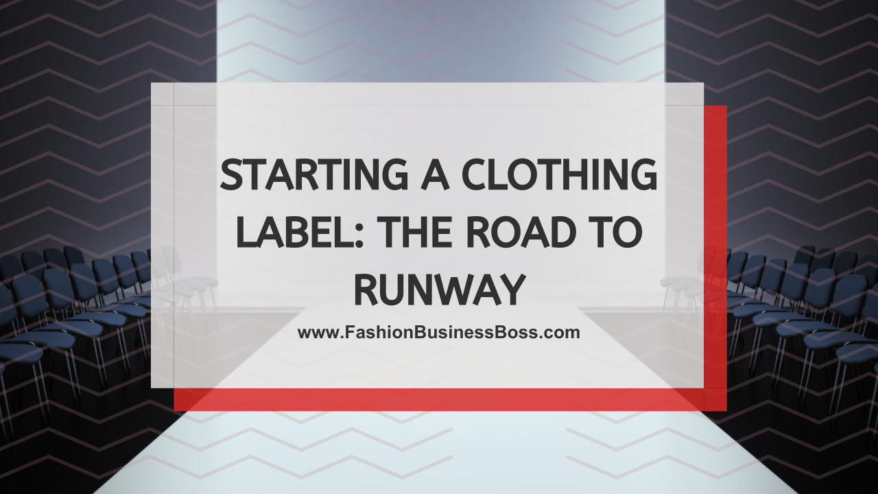 Starting a Clothing Label: The Road to Runway