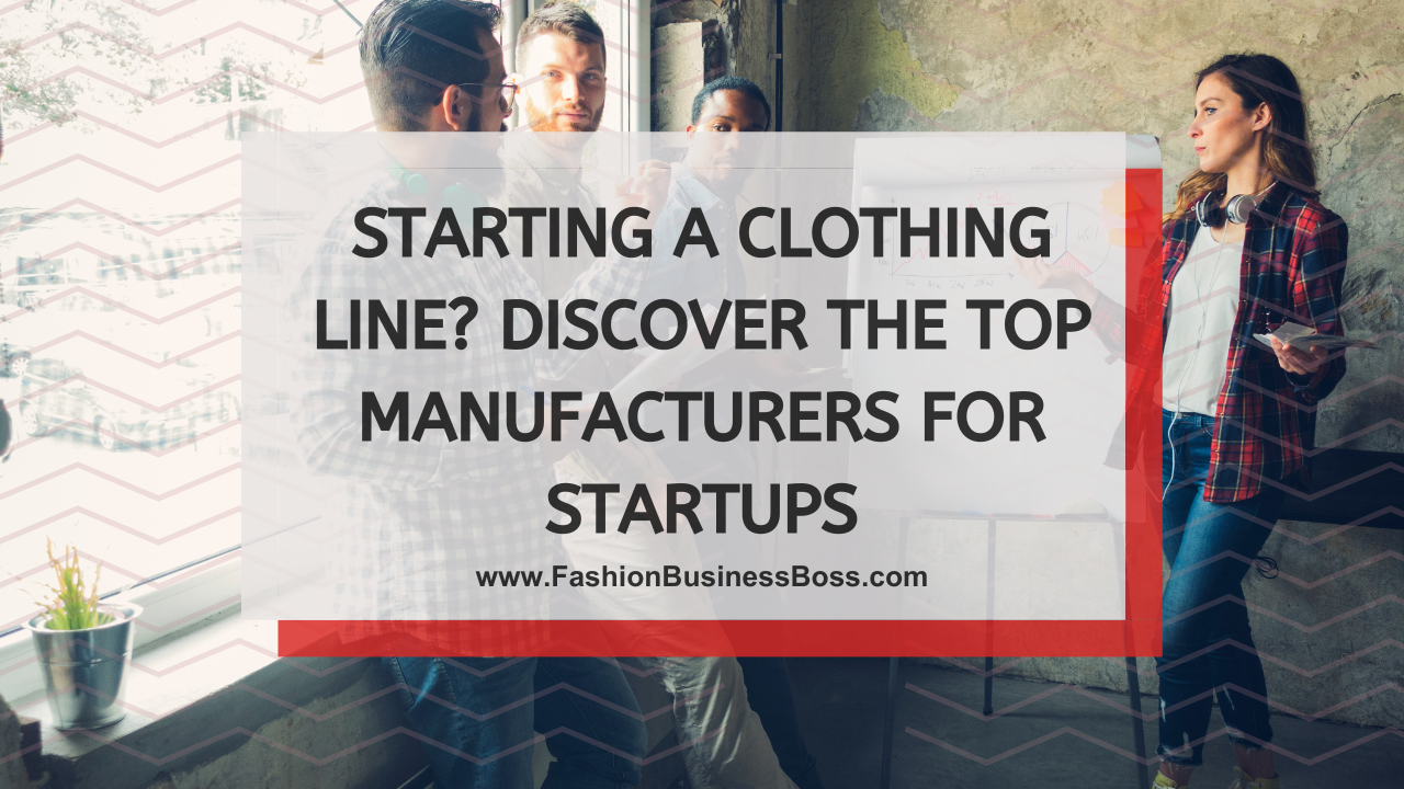 Starting a Clothing Line? Discover the Top Manufacturers for Startups