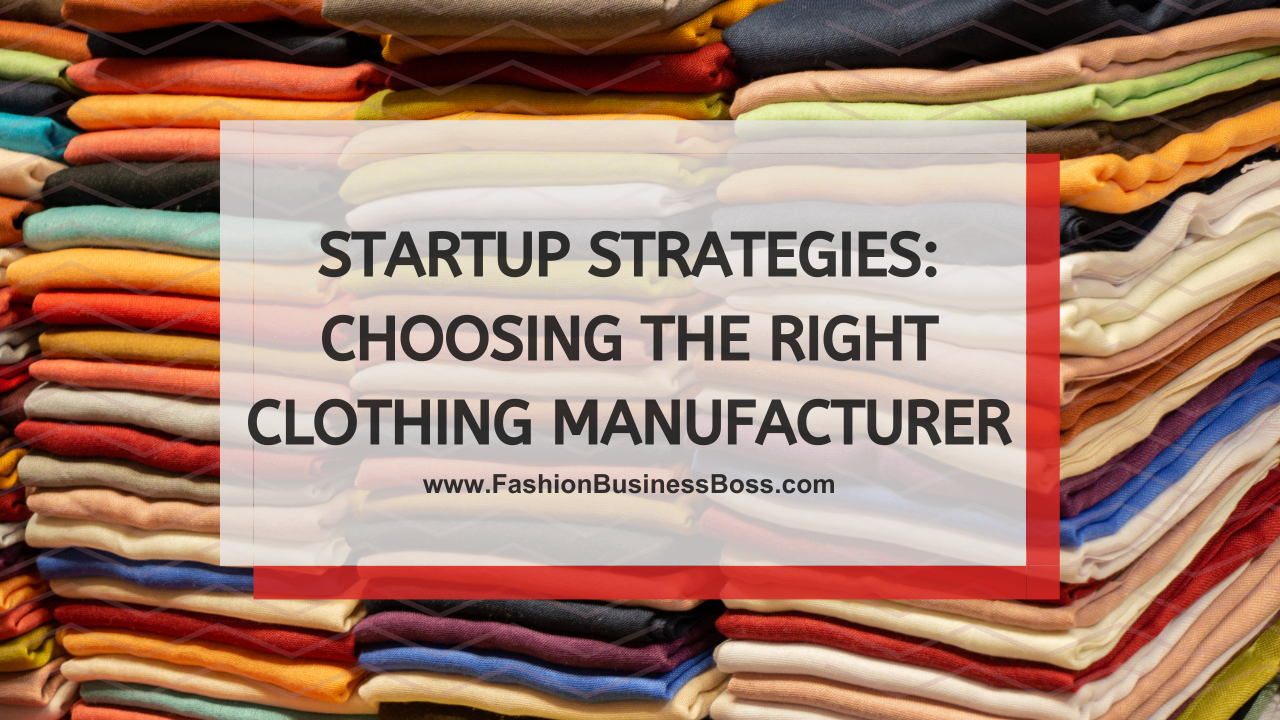 Startup Strategies: Choosing the Right Clothing Manufacturer