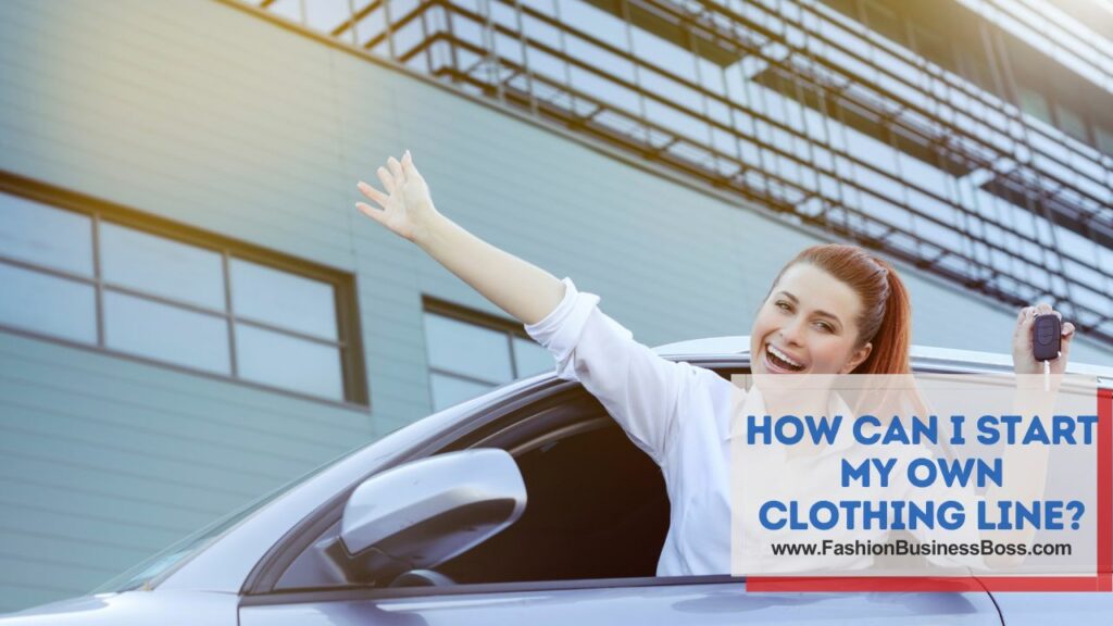 “How Can I Start My Own Clothing Line?” Answered!