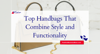 Top Handbags That Combine Style and Functionality